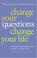 Cover of: Change Your Questions, Change Your Life