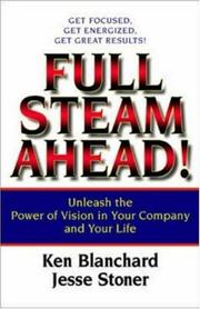Cover of: Full Steam Ahead! Unleash the Power of Vision in Your Company and Your Life by Ken Blanchard, Jesse Stoner, Kenneth H. Blanchard