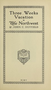 Cover of: Three weeks vacation in the Northwest | John C. Duffield