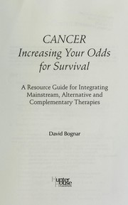 Cover of: Cancer: increasing your odds for survival: A resource guide for integrating mainstream, alternative and complementary therapies