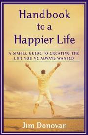 Cover of: Handbook to a Happier Life: A Simple Guide to Creating the Life You've Always Wanted