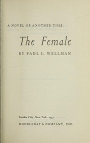 The female, a novel of another time by Wellman, Paul Iselin, 1898-1966