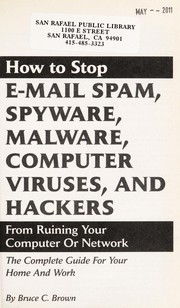 Cover of: How to stop e-mail spam, spyware, malware, computer viruses, and hackers from ruining your computer or network: the complete guide for your home and work