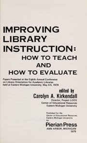 Cover of: Improving library instruction: how to teach and how to evaluate : papers presented at the Eighth Annual Conference on Library Orientation for Academic Libraries, held at Eastern Michigan University, May 4-5, 1978