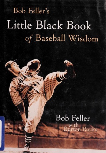 Bob Feller's Little Black Book of Baseball Wisdom by Bob Feller, Burton Rocks