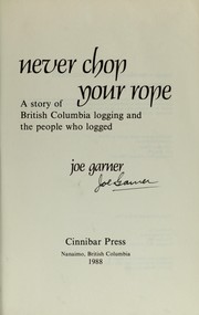 Cover of: Never chop your rope: A story of British Columbia logging and the people who logged