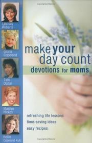 Cover of: Make Your Day Count Devotional for Moms: Refreshing Life Lessons, Time-Saving Ideas, and Easy Recipes (Make Your Day Count)