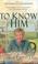 Cover of: To Know Him