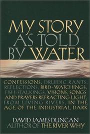 Cover of: My Story as Told by Water: Confessions, Druidic Rants, Reflections, Bird-Watchings, Fish-Stalkings, Visions, Songs and Prayers Refracting Light, from Living Rivers, in the Age of the Industrial Dark