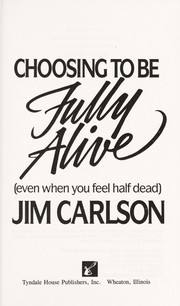 Cover of: Choosing to be fully alive (even when you feel half dead) | Jim Carlson