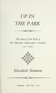 Cover of: Up in the park : the diary of the wife of the American ambassador to Ireland, 1977-1981 by Shannon, Elizabeth, 1937-