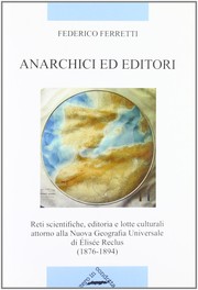 Cover of: Anarchici ed editori: reti scientifiche, editoria e lotte culturali attorno alla Nuova geografia universale di Élisée Reclus (1876-1894)