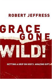 Cover of: Grace Gone Wild!: Getting a Grip on God's Amazing Gift