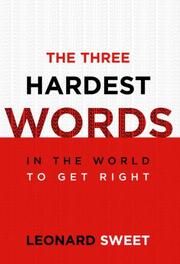 Cover of: The three hardest words in the world to get right by Leonard I. Sweet