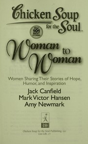 Cover of: Chicken Soup for the Soul: Woman to Woman: Women Sharing Their Stories of Hope, Humor, and Inspiration by [compiled by] Jack Canfield [and] Mark Victor Hansen ; [edited by] Amy Newmark.