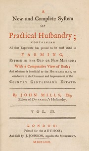 Cover of: A new and complete system of practical husbandry; containing all that experience has proved to be most useful in farming. Either in the old or new method; with a comparative view of both; and whatever is beneficial to the husbandman, or conducive to the ornament and improvement of the country gentleman's estate