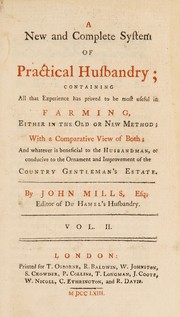 Cover of: A new and complete system of practical husbandry; containing all that experience has proved to be most useful in farming. Either in the old or new method; with a comparative view of both; and whatever is beneficial to the husbandman, or conducive to the ornament and improvement of the country gentleman's estate