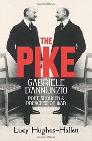 The Pike: Gabriele d'Annunzio, Poet, Seducer and Preacher of War by Lucy Hughes-Hallett