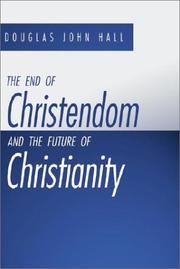 Cover of: The End of Christendom and the Future of Christianity by Douglas John Hall