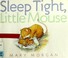 Cover of: Sleep Tight, Little Mouse