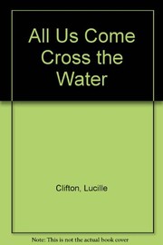 Cover of: All us come cross the water. | Lucille Clifton