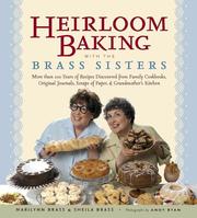 Cover of: Heirloom Baking with the Brass Sisters: More than 100 Years of Recipes Discovered from Family Cookbooks, Original Journals, Scraps of Paper, and Grandmothers Kitchen