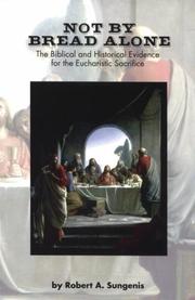 Cover of: Not by bread alone: the Biblical and historical evidence for the Eucharistic sacrifice of the Catholic Mass