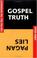 Cover of: Gospel truth, pagan lies