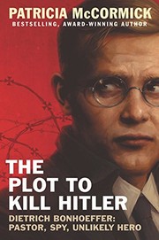 Cover of: The Plot to Kill Hitler: Dietrich Bonhoeffer: Pastor, Spy, Unlikely Hero