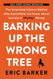 Cover of: Barking Up the Wrong Tree: The Surprising Science Behind Why Everything You Know About Success Is (Mostly) Wrong