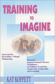 Cover of: Training to Imagine: Practical Improvisational Theatre Techniques to Enhance Creativity, Teamwork, Leadership, and Learning