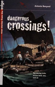 Cover of: Dangerous Crossings! (True Stories from the Edge) | Antonia Banyard