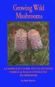 Cover of: Growing Wild Mushrooms: A Complete Guide to Cultivating Edible and Hallucinogenic Mushrooms