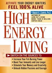 Cover of: High Energy Living: Switch On the Sources to: Increase Your Fat-Burning Power * Boost Your Immunity and Live Longer * Stimulate Your Memory and Creativity * Unleash Hidden Passions and Courage