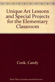 Cover of: Unique art lessons and special projects for the elementary classroom | Candy Cook