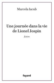 Cover of: Une journée dans la vie de Lionel Jospin by Marcela Iacub