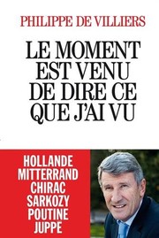 Cover of: Le moment est venu de dire ce que j'ai vu - Hollande Mitterand Chirac Sarkozy Poutine Juppe (French Edition) by Philippe de Villiers