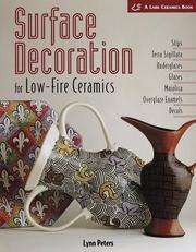 Cover of: Surface decoration for low-fire ceramics: slips, terra sigillata, underglazes, glazes, maiolica, overglaze enamels, decals
