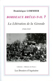 Bordeaux brûle-t-il?, ou, La Libération de la Gironde, 1940-1945 by Dominique Lormier