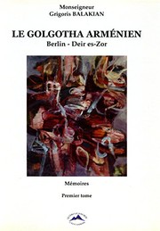 Cover of: Le Golgotha Armenien: Berlin-Deir es-Zor, Premier tome by Monseigneur Grigoris Balakian