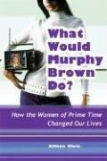 Cover of: What Would Murphy Brown Do? by Allison Klein