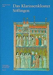 Cover of: Das Klarissenkloster Söflingen: ein Beitrag zur franziskanischen Ordensgeschichte Süddeutschlands und zur Ulmer Kirchengeschichte