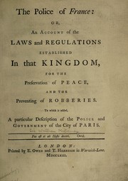 The police of France: or, an account of the laws and regulations established in that kingdom, for the preservation of peace, and the preventing of robberies. To which is added, a particular description of the police and government of the city of Paris by Mildmay, William Sir