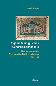 Cover of: Spaltung Der Christenheit: Das Sogenannte Morgenlandische Schisma Von 1054 (Beihefte Zum Archiv Fur Kulturgeschichte) (German Edition) by Axel Bayer