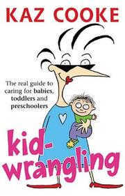 Cover of: Kidwrangling: the real guide to caring for babies, toddlers, and little kids
