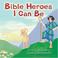 Cover of: Bible Heroes I Can Be