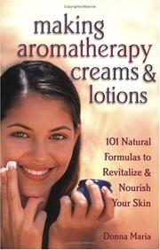 Cover of: Making Aromatherapy Creams and Lotions: 101 Natural Formulas to Revitalize & Nourish Your Skin