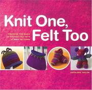 Cover of: Knit One, Felt Too: Discover the magic of knitted felt with 25 easy patterns