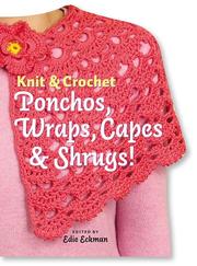 Knit and crochet ponchos, wraps, capes & shrugs! by Edie Eckman