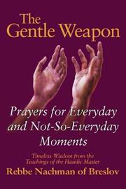 Cover of: The gentle weapon: prayers for everyday and not-so everyday moments : timeless wisdom from the teachings of the Hasidic master, Rebbe Nachman of Breslov